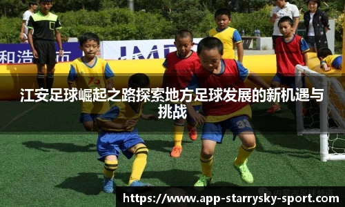 江安足球崛起之路探索地方足球发展的新机遇与挑战